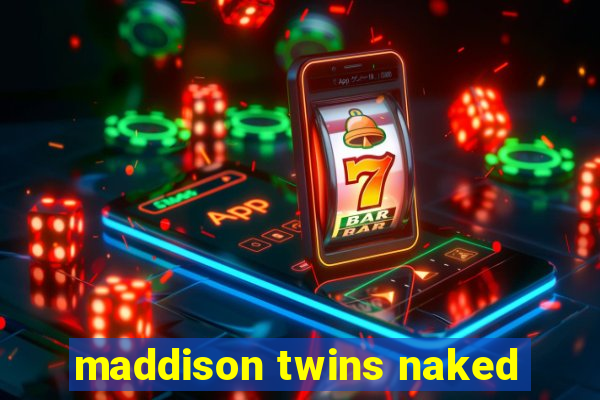 maddison twins naked